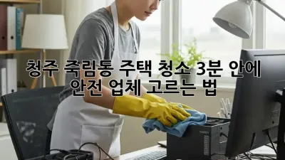 청주 죽림동 주택 청소, 3분 안에 안전 업체 고르는 법 🏡✨