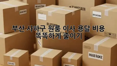 부산 사하구 원룸 이사, 용달 비용 똑똑하게 줄이기!